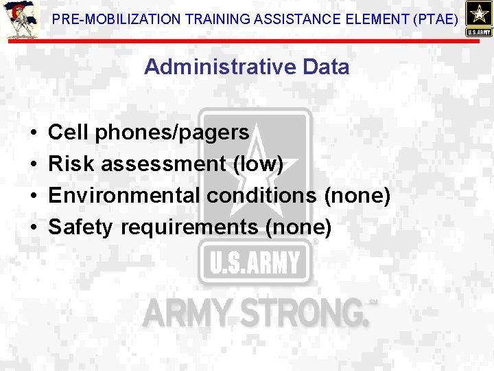 PRE-MOBILIZATION TRAINING ASSISTANCE ELEMENT (PTAE) Administrative Data • • Cell phones/pagers Risk assessment (low)