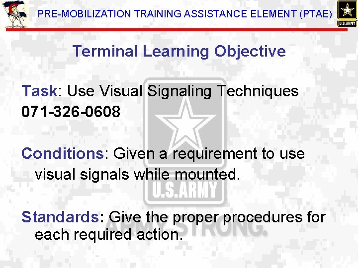 PRE-MOBILIZATION TRAINING ASSISTANCE ELEMENT (PTAE) Terminal Learning Objective Task: Use Visual Signaling Techniques 071
