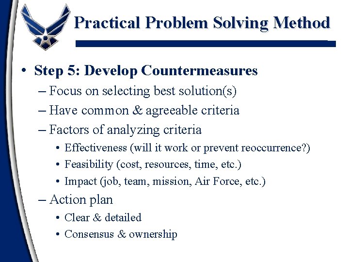 Practical Problem Solving Method • Step 5: Develop Countermeasures – Focus on selecting best