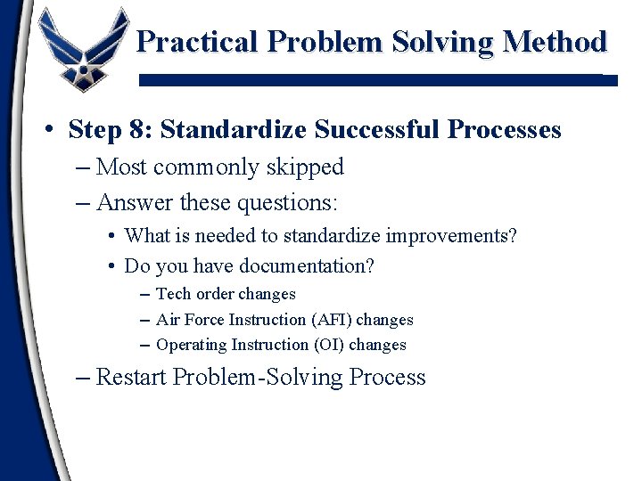 Practical Problem Solving Method • Step 8: Standardize Successful Processes – Most commonly skipped Practical Problem Solving Method • Step 8: Standardize Successful Processes – Most commonly skipped