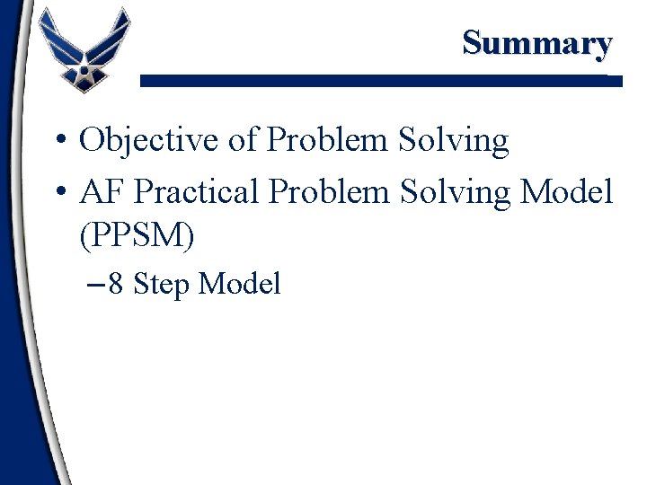 Summary • Objective of Problem Solving • AF Practical Problem Solving Model (PPSM) –