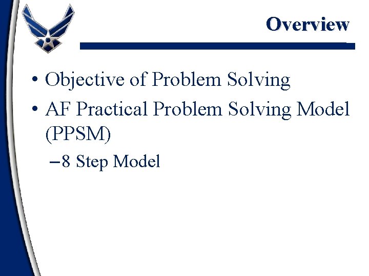 Overview • Objective of Problem Solving • AF Practical Problem Solving Model (PPSM) –