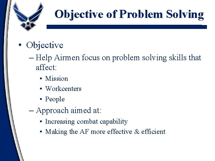Objective of Problem Solving • Objective – Help Airmen focus on problem solving skills Objective of Problem Solving • Objective – Help Airmen focus on problem solving skills
