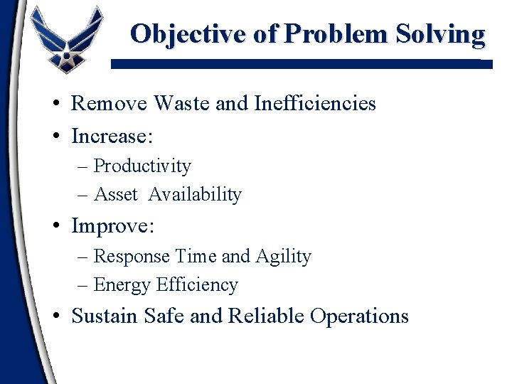 Objective of Problem Solving • Remove Waste and Inefficiencies • Increase: – Productivity –