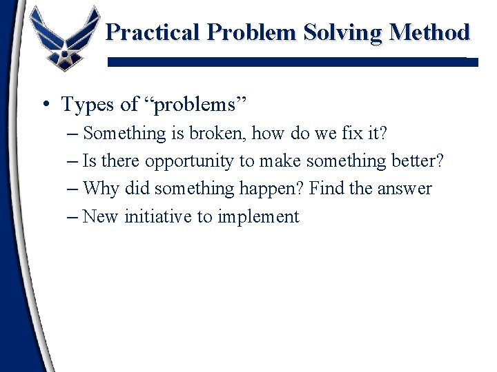 Practical Problem Solving Method • Types of “problems” – Something is broken, how do