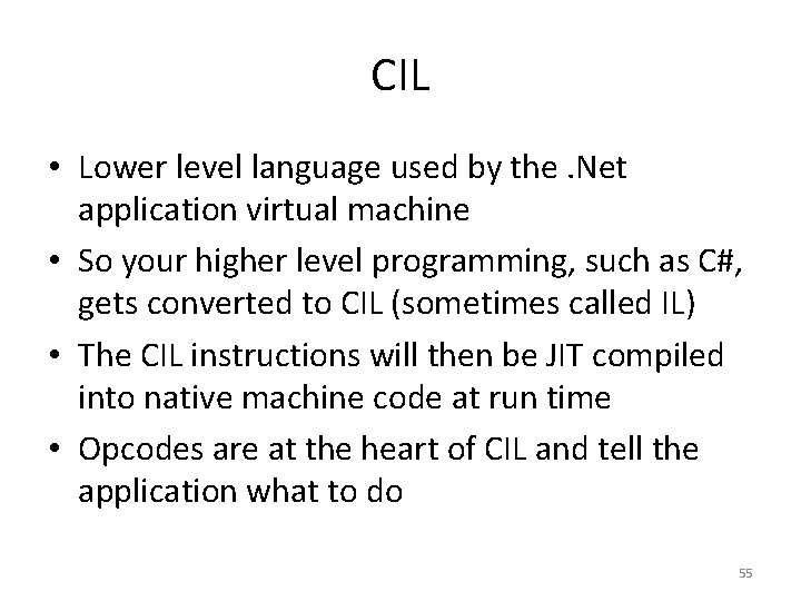 CIL • Lower level language used by the. Net application virtual machine • So