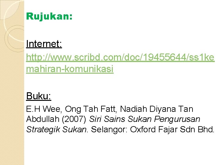 Rujukan: Internet: http: //www. scribd. com/doc/19455644/ss 1 ke mahiran-komunikasi Buku: E. H Wee, Ong