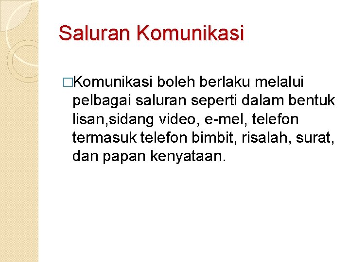 Saluran Komunikasi �Komunikasi boleh berlaku melalui pelbagai saluran seperti dalam bentuk lisan, sidang video,