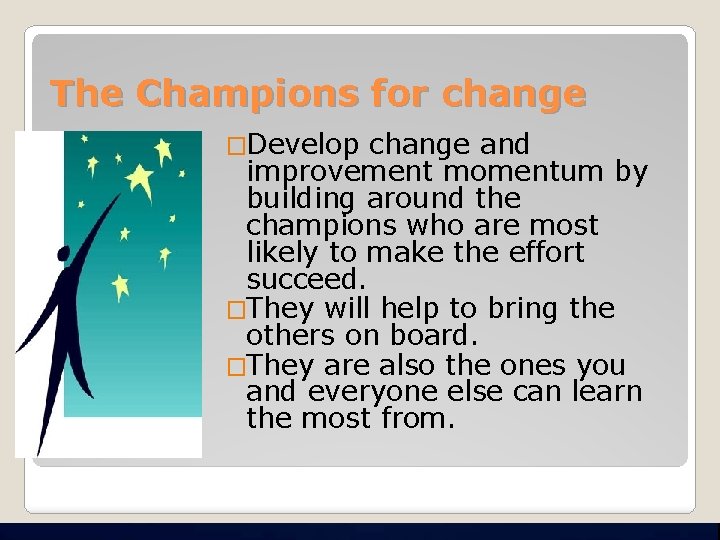The Champions for change �Develop change and improvement momentum by building around the champions