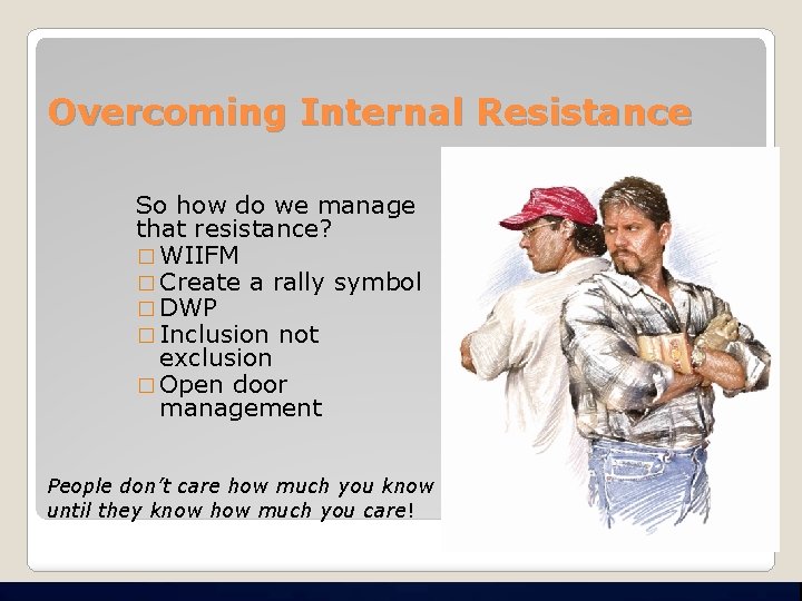 Overcoming Internal Resistance So how do we manage that resistance? � WIIFM � Create
