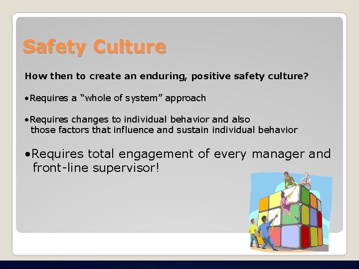 Safety Culture How then to create an enduring, positive safety culture? • Requires a