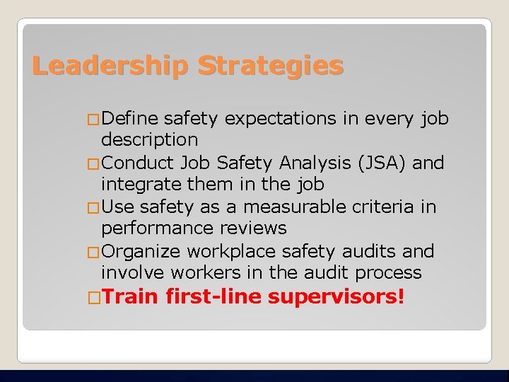 Leadership Strategies �Define safety expectations in every job description �Conduct Job Safety Analysis (JSA)