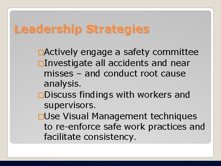 Leadership Strategies �Actively engage a safety committee �Investigate all accidents and near misses –