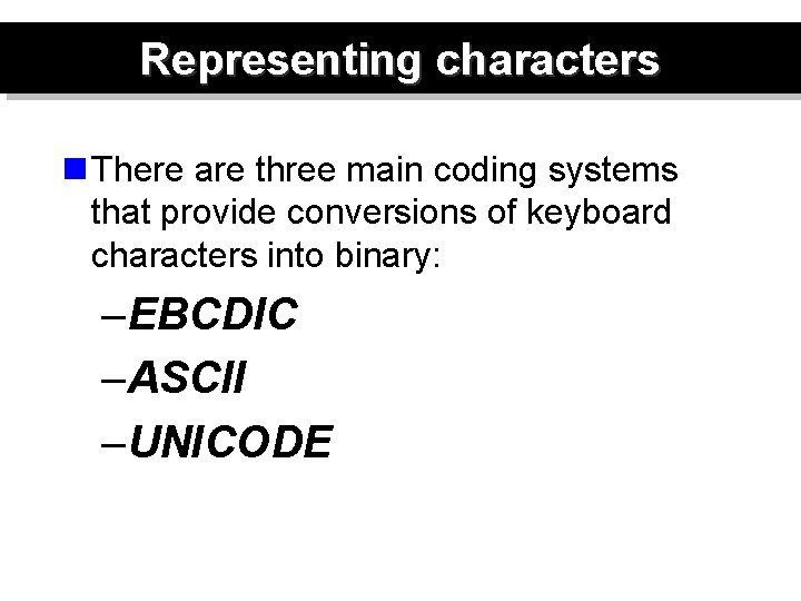 Representing characters n There are three main coding systems that provide conversions of keyboard