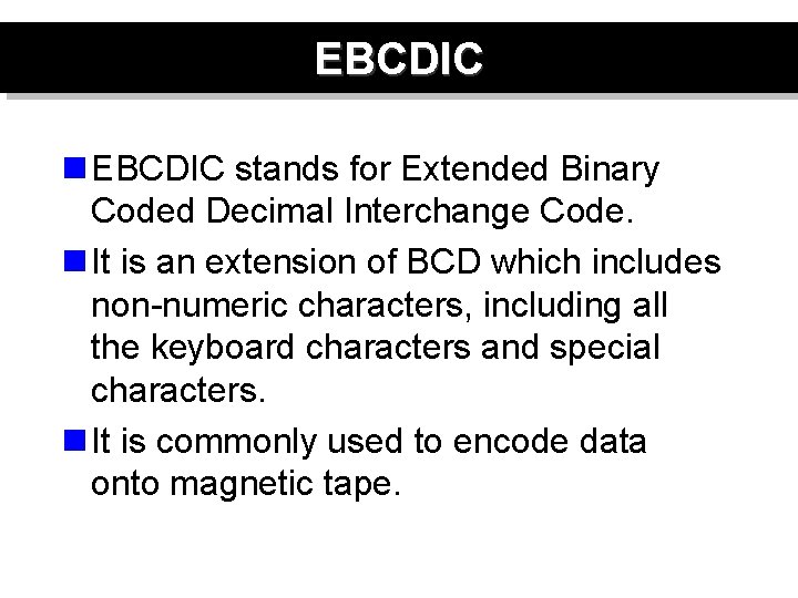 EBCDIC n EBCDIC stands for Extended Binary Coded Decimal Interchange Code. n It is