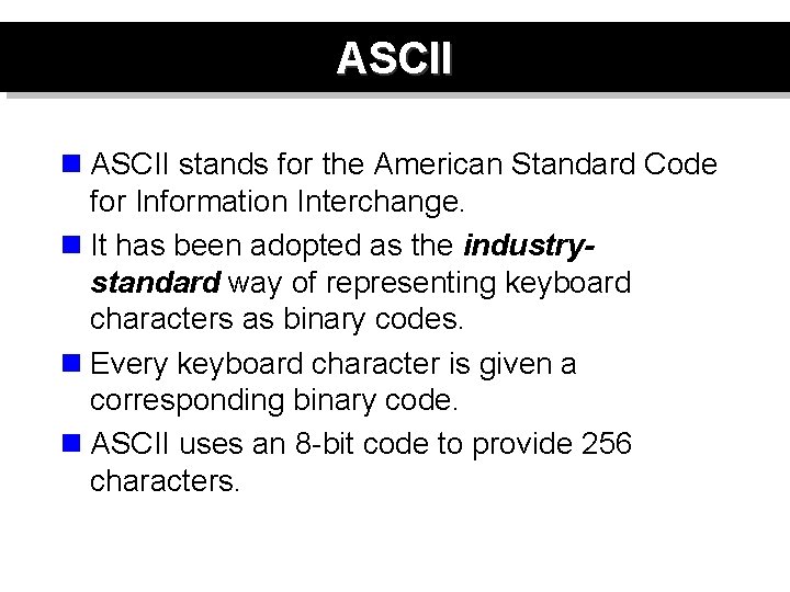 ASCII n ASCII stands for the American Standard Code for Information Interchange. n It