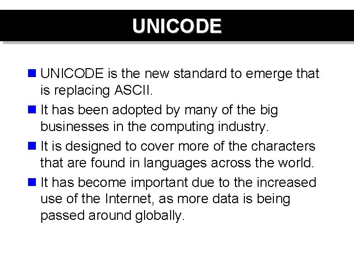 UNICODE n UNICODE is the new standard to emerge that is replacing ASCII. n