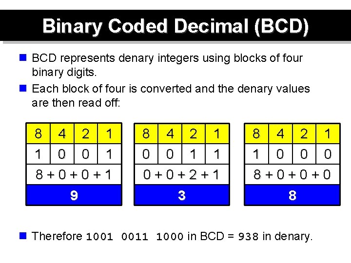 Binary Coded Decimal (BCD) n BCD represents denary integers using blocks of four binary