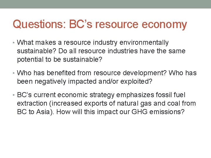 Questions: BC’s resource economy • What makes a resource industry environmentally sustainable? Do all