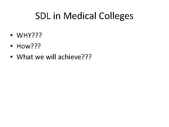 SDL in Medical Colleges • WHY? ? ? • How? ? ? • What