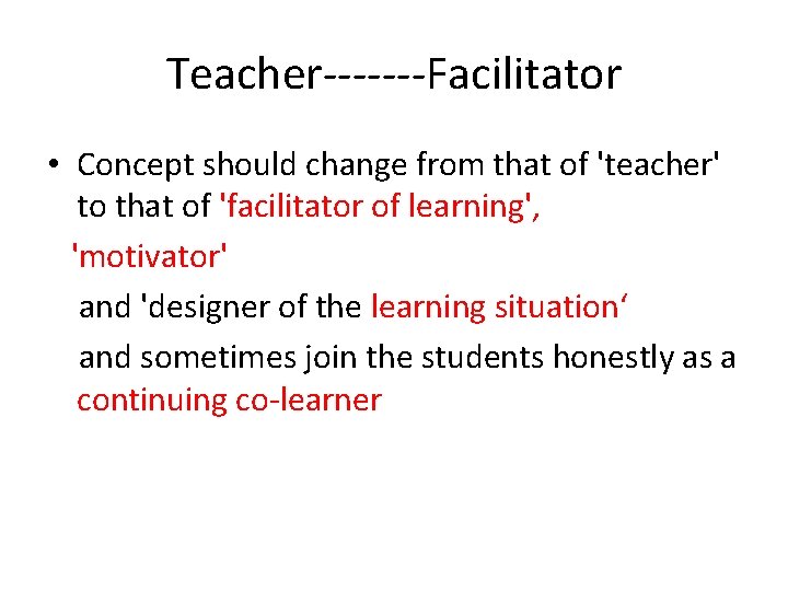 Teacher-------Facilitator • Concept should change from that of 'teacher' to that of 'facilitator of