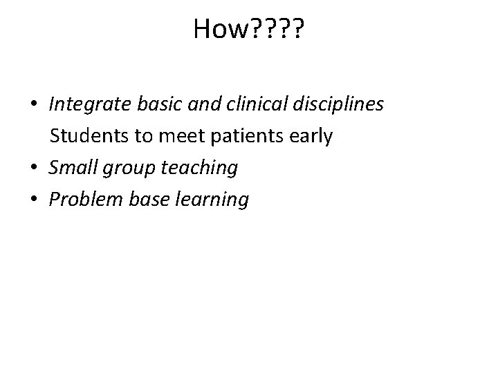 How? ? • Integrate basic and clinical disciplines Students to meet patients early •
