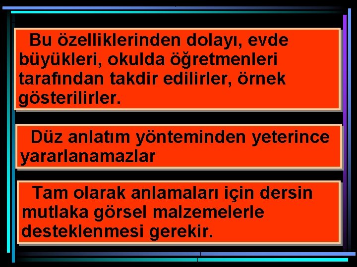 Bu özelliklerinden dolayı, evde büyükleri, okulda öğretmenleri tarafından takdir edilirler, örnek gösterilirler. Düz anlatım