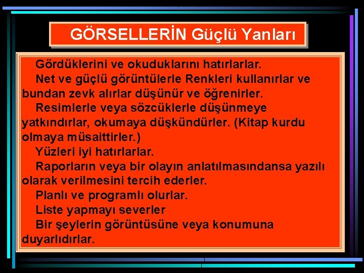 GÖRSELLERİN Güçlü Yanları Gördüklerini ve okuduklarını hatırlarlar. Net ve güçlü görüntülerle Renkleri kullanırlar ve