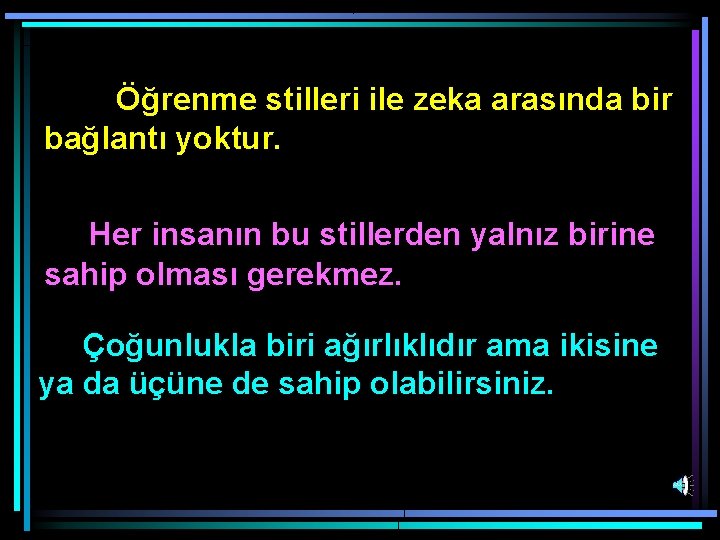 Öğrenme stilleri ile zeka arasında bir bağlantı yoktur. Her insanın bu stillerden yalnız birine