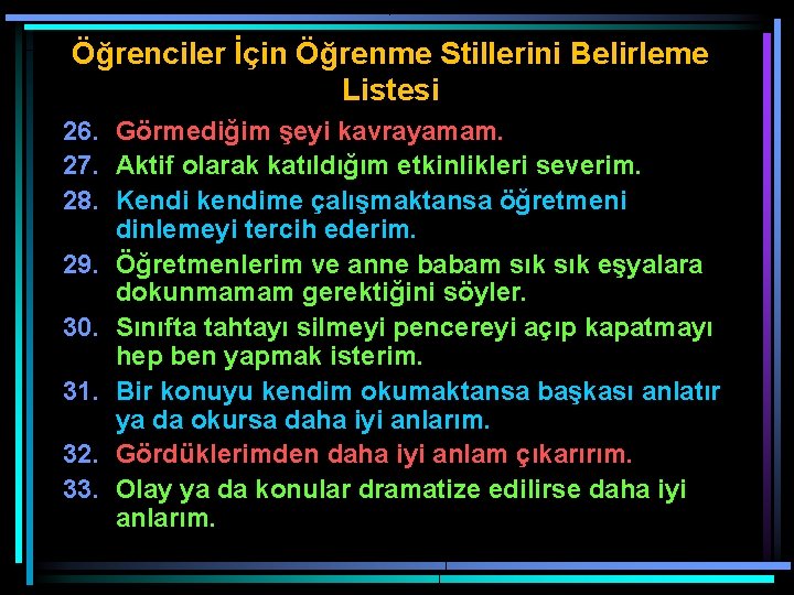 Öğrenciler İçin Öğrenme Stillerini Belirleme Listesi 26. Görmediğim şeyi kavrayamam. 27. Aktif olarak katıldığım