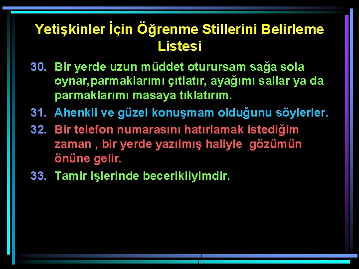 Yetişkinler İçin Öğrenme Stillerini Belirleme Listesi 30. Bir yerde uzun müddet oturursam sağa sola