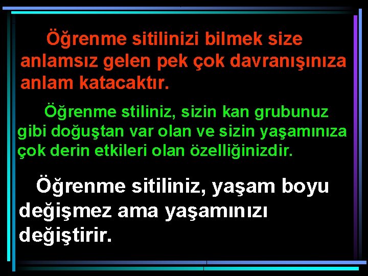 Öğrenme sitilinizi bilmek size anlamsız gelen pek çok davranışınıza anlam katacaktır. Öğrenme stiliniz, sizin