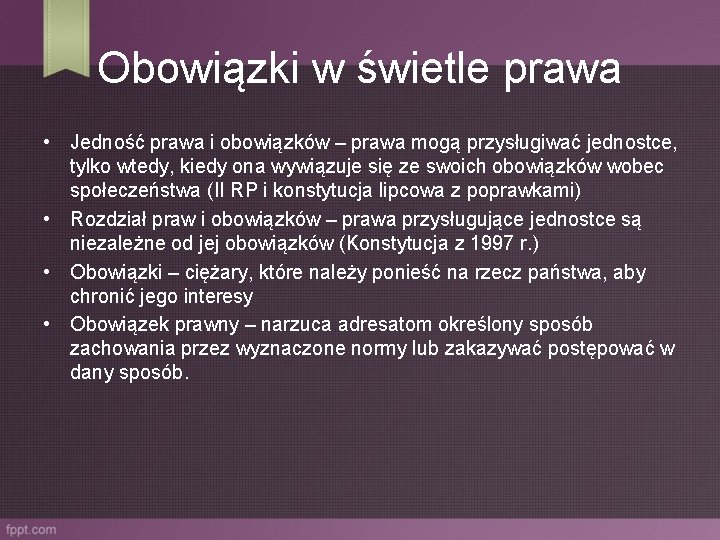 Obowiązki w świetle prawa • Jedność prawa i obowiązków – prawa mogą przysługiwać jednostce,