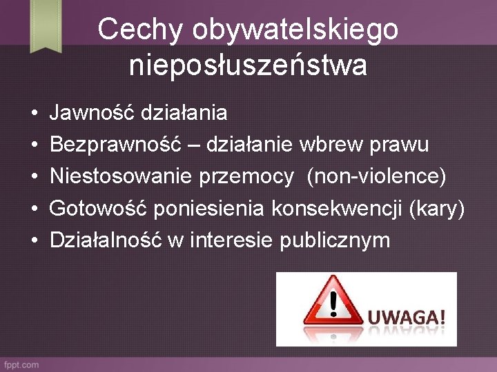 Cechy obywatelskiego nieposłuszeństwa • • • Jawność działania Bezprawność – działanie wbrew prawu Niestosowanie