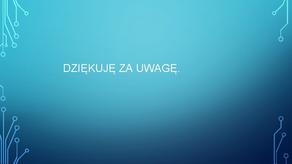 DZIĘKUJĘ ZA UWAGĘ. 