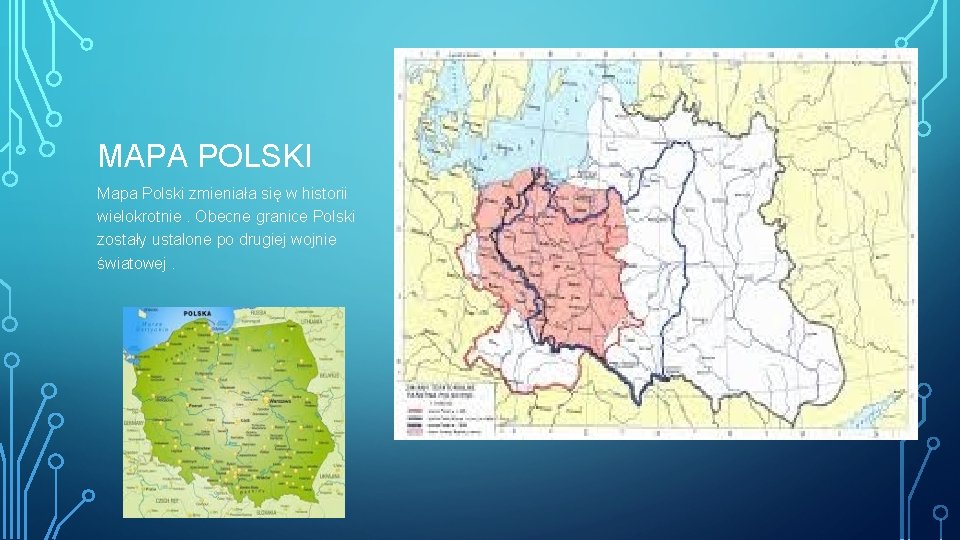 MAPA POLSKI Mapa Polski zmieniała się w historii wielokrotnie. Obecne granice Polski zostały ustalone