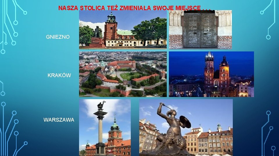 NASZA STOLICA TEŻ ZMIENIAŁA SWOJE MIEJSCE. . . GNIEZNO KRAKÓW WARSZAWA 