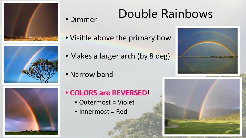  • Dimmer Double Rainbows • Visible above the primary bow • Makes a