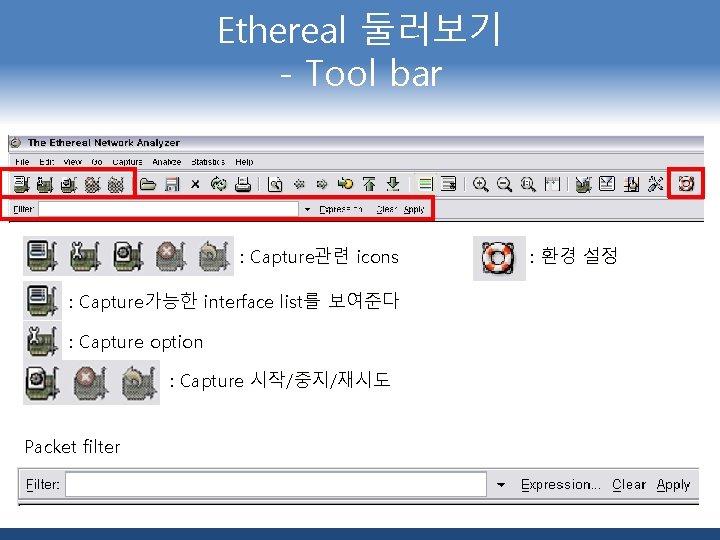 Ethereal 둘러보기 - Tool bar : Capture관련 icons : Capture가능한 interface list를 보여준다 :