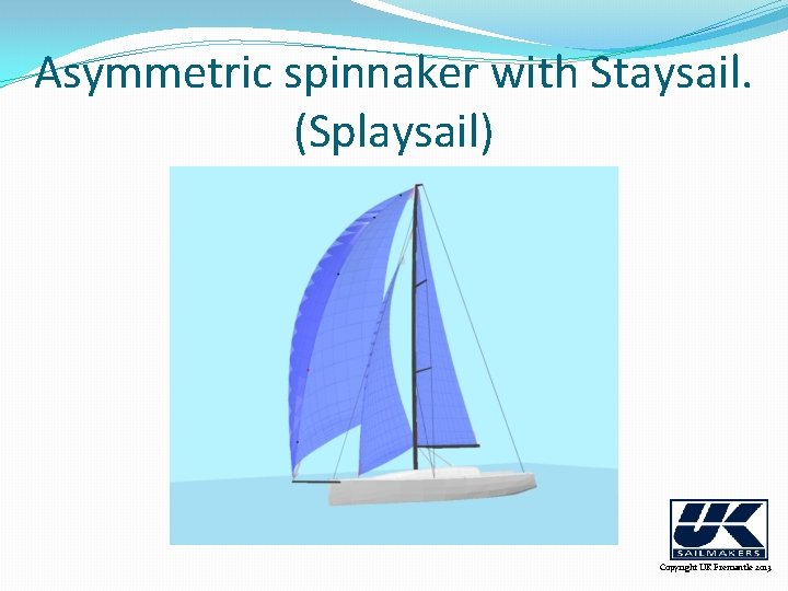 Asymmetric spinnaker with Staysail. (Splaysail) Copyright UK Fremantle 2013 
