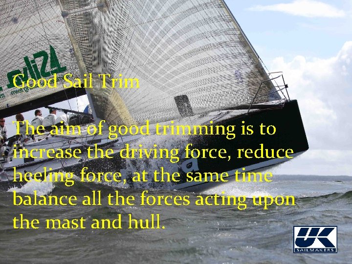 Good Sail Trim The aim of good trimming is to increase the driving force,