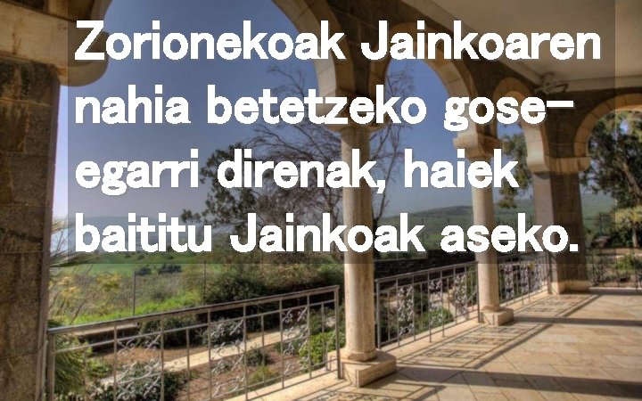 Zorionekoak Jainkoaren nahia betetzeko goseegarri direnak, haiek baititu Jainkoak aseko. 