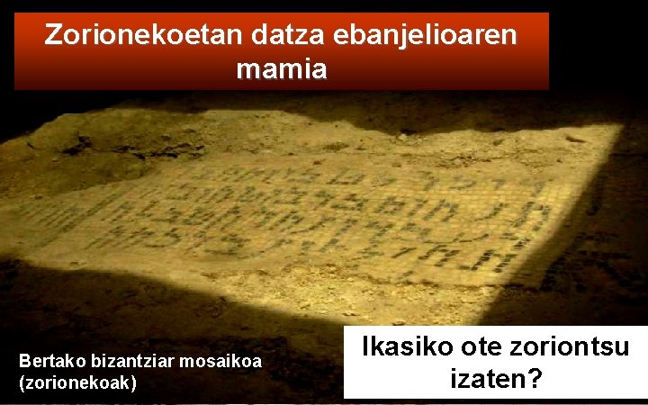 Zorionekoetan datza ebanjelioaren mamia Bertako bizantziar mosaikoa (zorionekoak) Ikasiko ote zoriontsu izaten? 