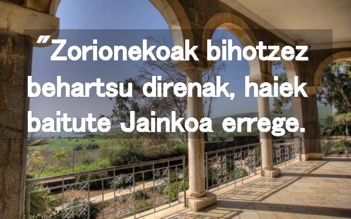 "Zorionekoak bihotzez behartsu direnak, haiek baitute Jainkoa errege. 