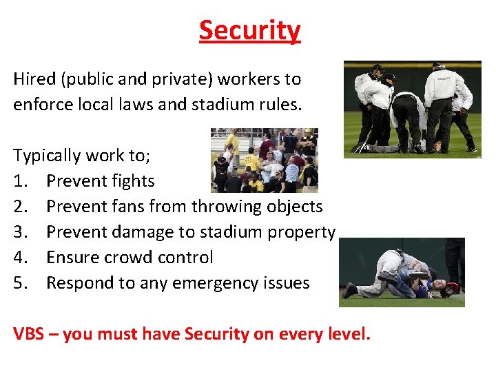 Security Hired (public and private) workers to enforce local laws and stadium rules. Typically