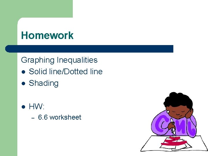 Homework Graphing Inequalities l Solid line/Dotted line l Shading l HW: – 6. 6