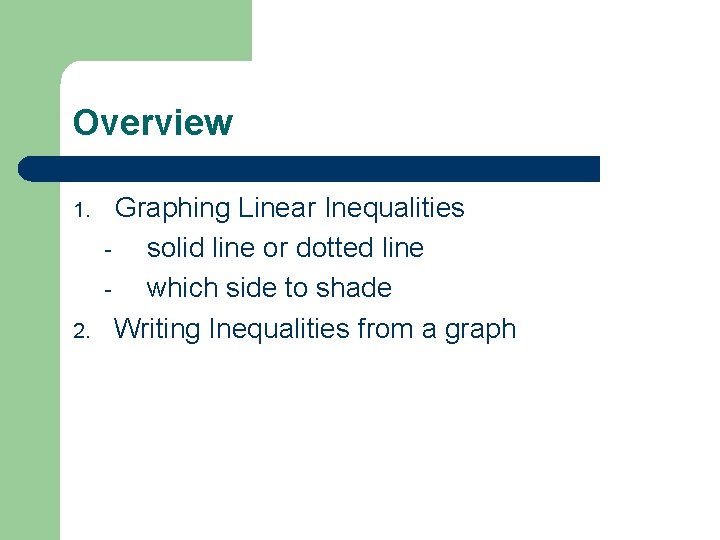 Overview 1. 2. Graphing Linear Inequalities solid line or dotted line which side to