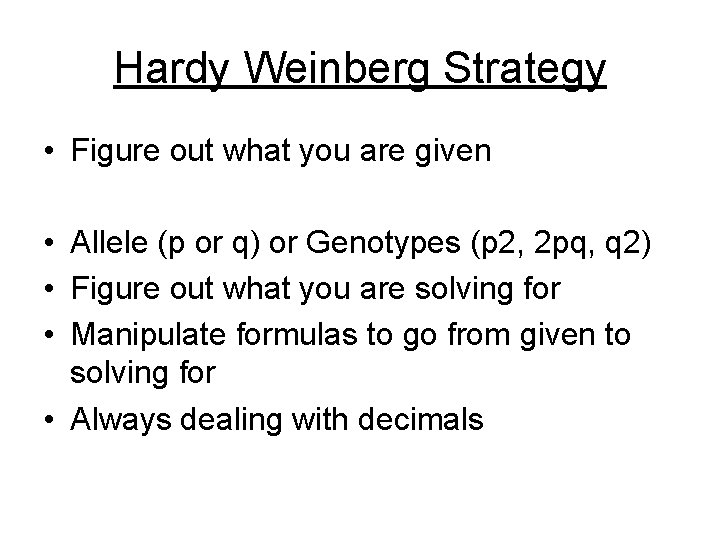 Hardy Weinberg Strategy • Figure out what you are given • Allele (p or