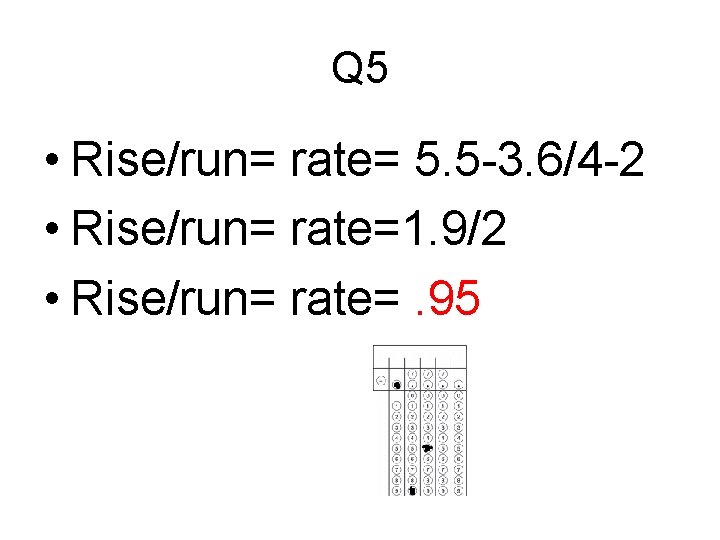 Q 5 • Rise/run= rate= 5. 5 -3. 6/4 -2 • Rise/run= rate=1. 9/2