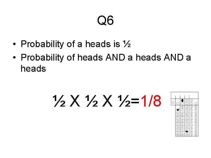 Q 6 • Probability of a heads is ½ • Probability of heads AND